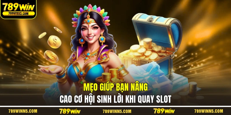 Mẹo giúp bạn nâng cao cơ hội sinh lời khi quay slot